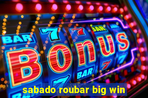 sabado roubar big win