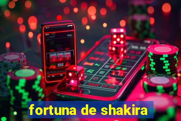 fortuna de shakira