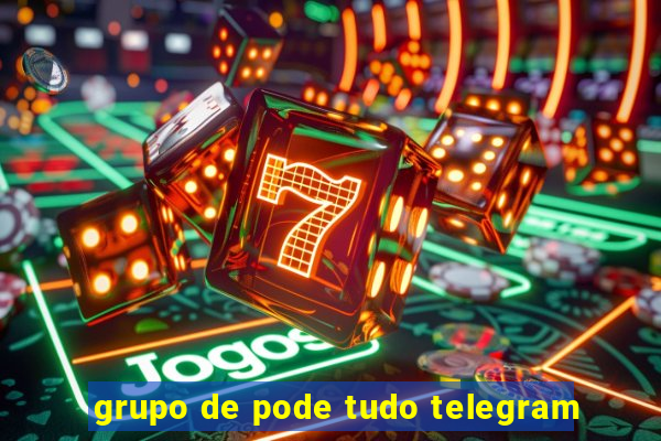 grupo de pode tudo telegram