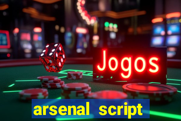 arsenal script pastebin 2022