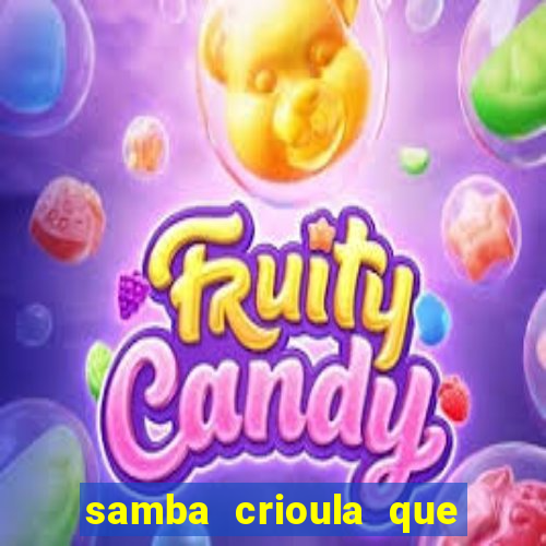 samba crioula que vem da bahia