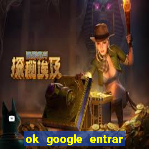 ok google entrar no jogo de c****