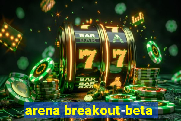 arena breakout-beta