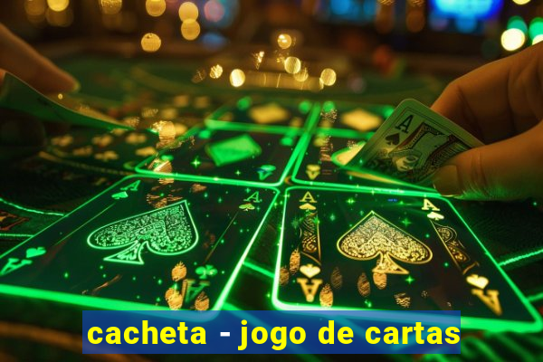 cacheta - jogo de cartas