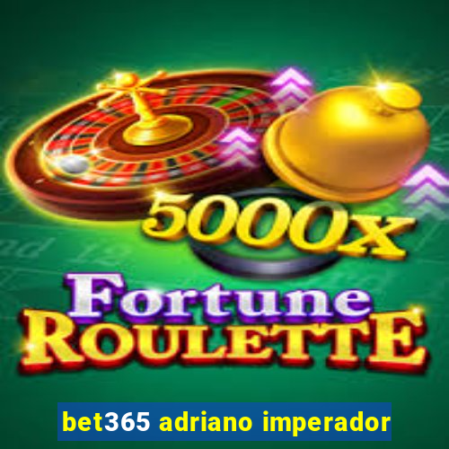 bet365 adriano imperador