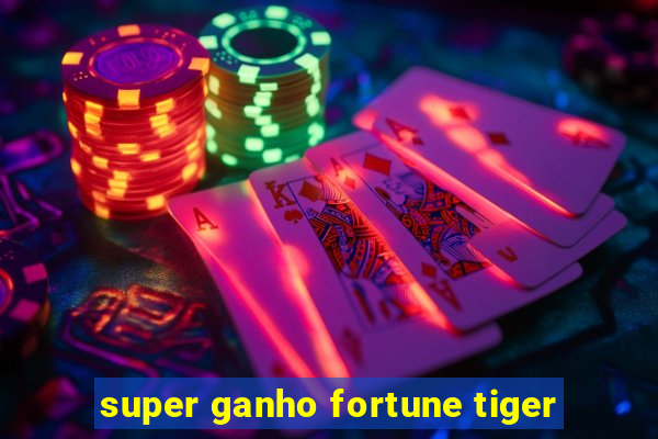 super ganho fortune tiger