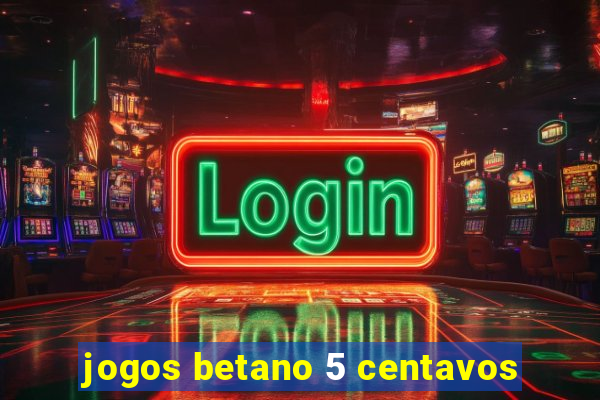 jogos betano 5 centavos