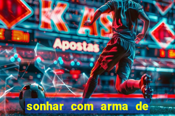 sonhar com arma de fogo no jogo do bicho