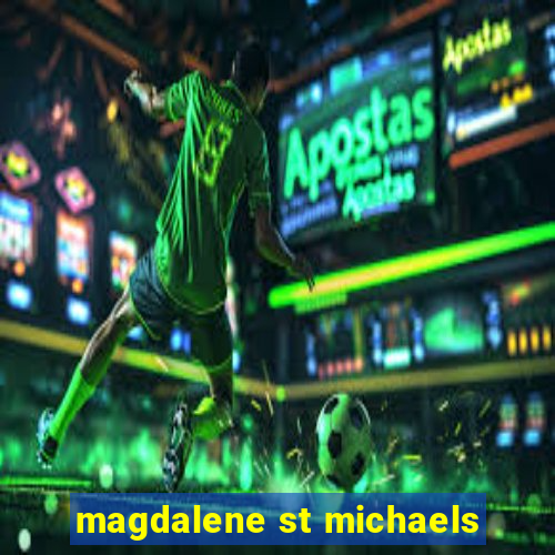 magdalene st michaels