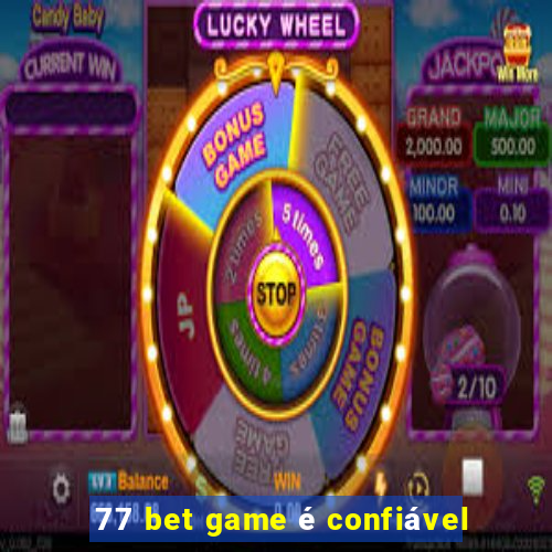 77 bet game é confiável