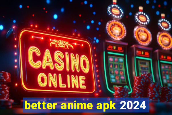 better anime apk 2024