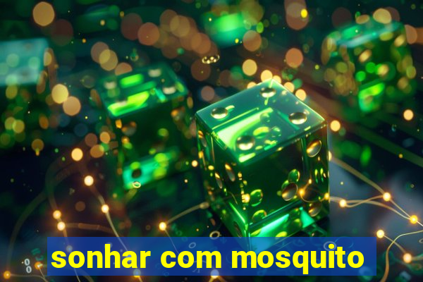 sonhar com mosquito