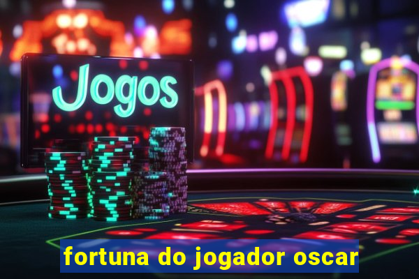 fortuna do jogador oscar