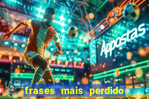 frases mais perdido que surdo em bingo