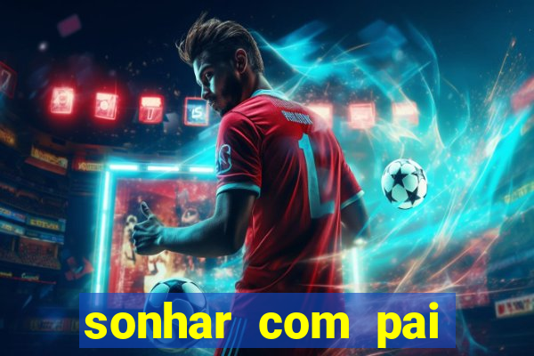 sonhar com pai jogo do bicho