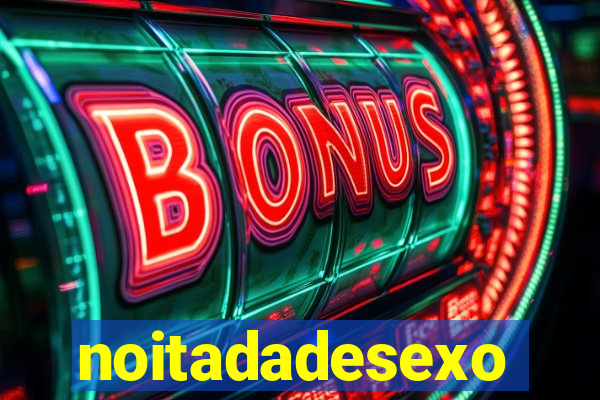 noitadadesexo