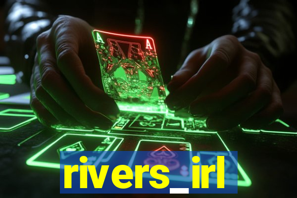 rivers_irl