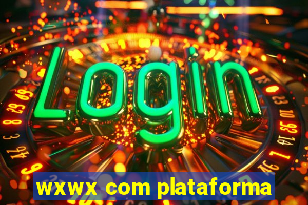 wxwx com plataforma