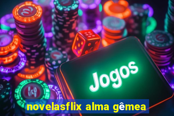 novelasflix alma gêmea