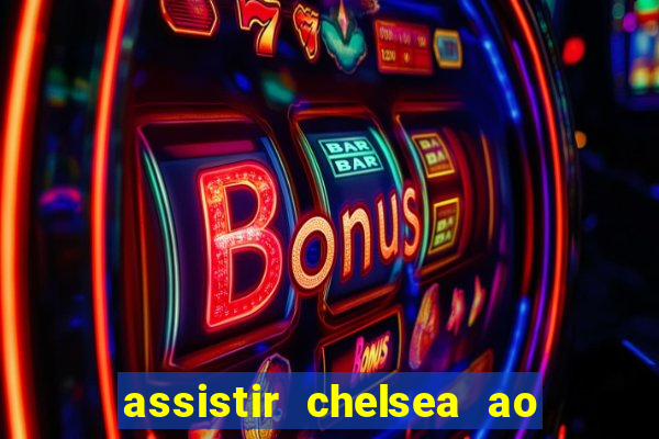 assistir chelsea ao vivo futemax