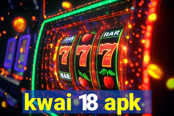 kwai 18 apk