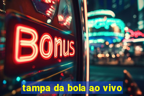 tampa da bola ao vivo