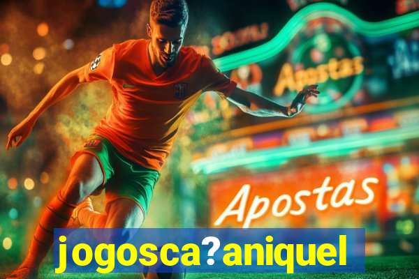 jogosca?aniquel