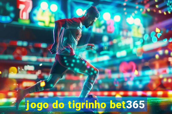 jogo do tigrinho bet365