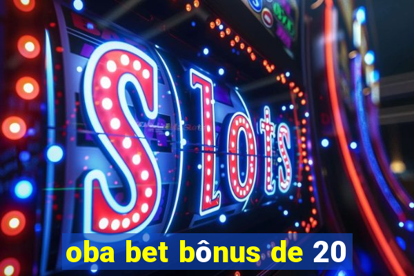 oba bet bônus de 20