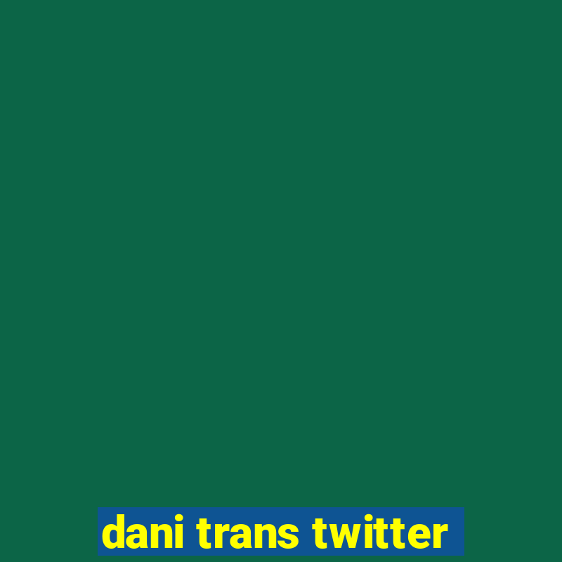 dani trans twitter