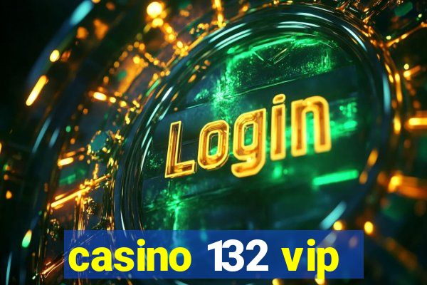 casino 132 vip