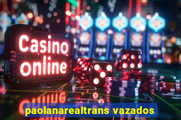 paolanarealtrans vazados