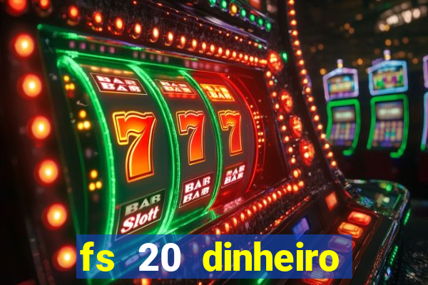 fs 20 dinheiro infinito download