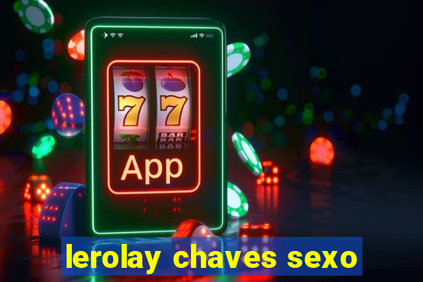 lerolay chaves sexo