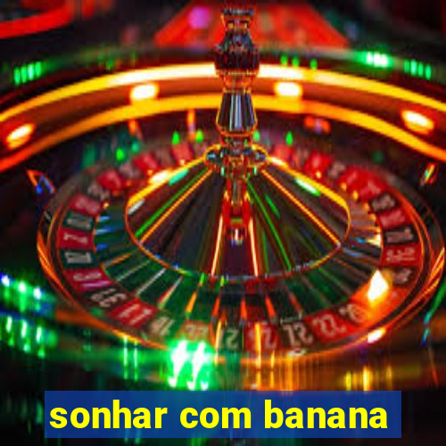 sonhar com banana